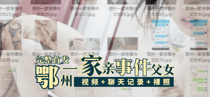 [完整首发]鄂州一家亲事件父女[视频 聊天记录 生活照裸照]